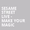 Sesame Street Live Make Your Magic, San Jose Center for Performing Arts, San Jose