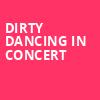 Dirty Dancing in Concert, San Jose Center for Performing Arts, San Jose