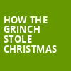 How The Grinch Stole Christmas, San Jose Center for Performing Arts, San Jose